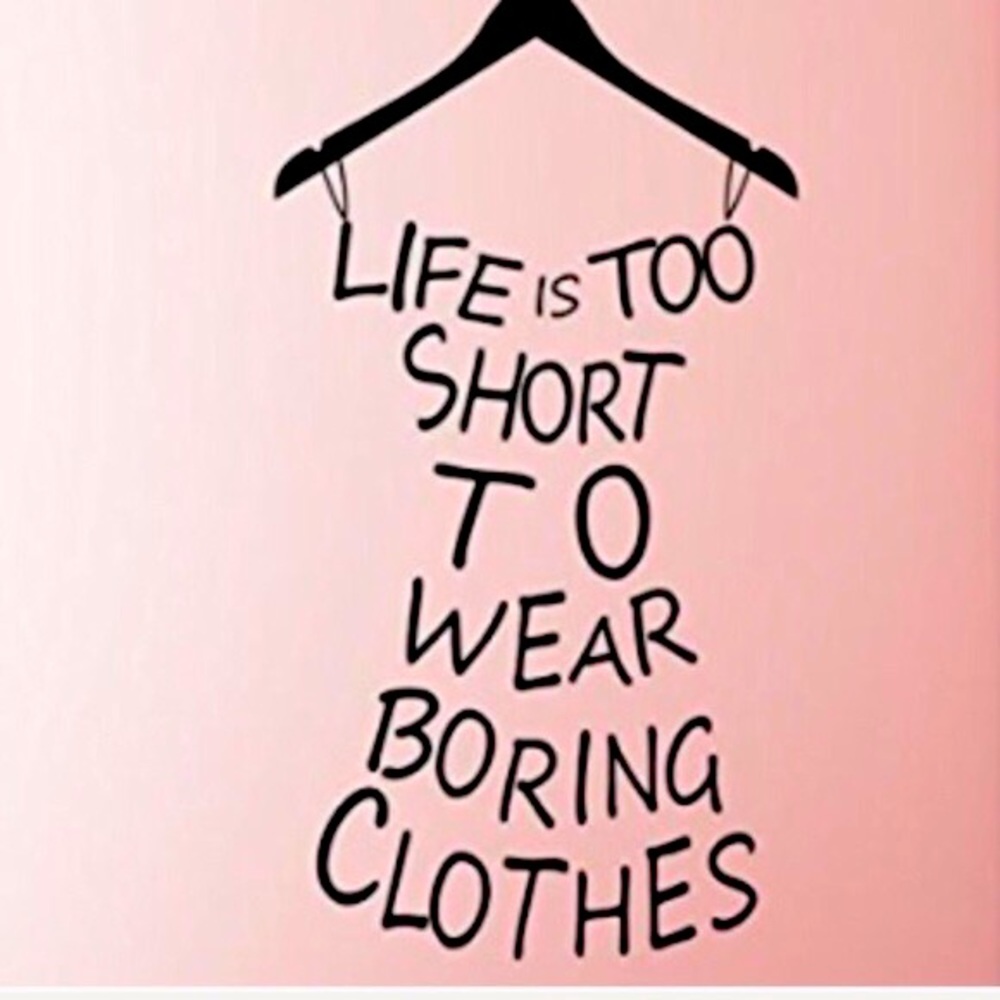 Life is Short…Buy the Clothes!